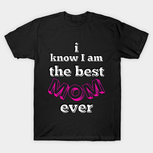 i know i am the best mom ever - pink, black and white T-Shirt by Blue Butterfly Designs 